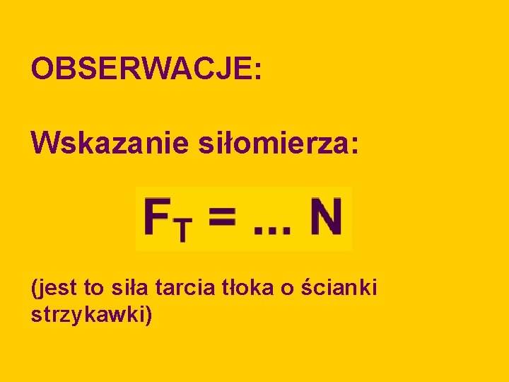OBSERWACJE: Wskazanie siłomierza: (jest to siła tarcia tłoka o ścianki strzykawki) 