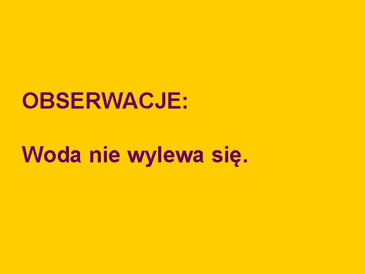 OBSERWACJE: Woda nie wylewa się. 