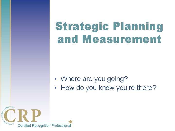 Strategic Planning and Measurement • Where are you going? • How do you know Strategic Planning and Measurement • Where are you going? • How do you know