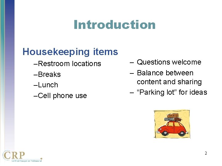 Introduction Housekeeping items –Restroom locations –Breaks –Lunch –Cell phone use – Questions welcome – Introduction Housekeeping items –Restroom locations –Breaks –Lunch –Cell phone use – Questions welcome –