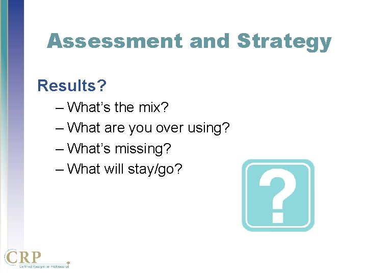 Assessment and Strategy Results? – What’s the mix? – What are you over using? Assessment and Strategy Results? – What’s the mix? – What are you over using?