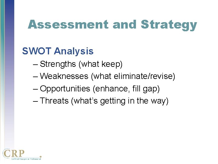 Assessment and Strategy SWOT Analysis – Strengths (what keep) – Weaknesses (what eliminate/revise) – Assessment and Strategy SWOT Analysis – Strengths (what keep) – Weaknesses (what eliminate/revise) –