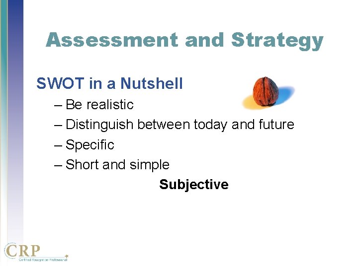 Assessment and Strategy SWOT in a Nutshell – Be realistic – Distinguish between today Assessment and Strategy SWOT in a Nutshell – Be realistic – Distinguish between today