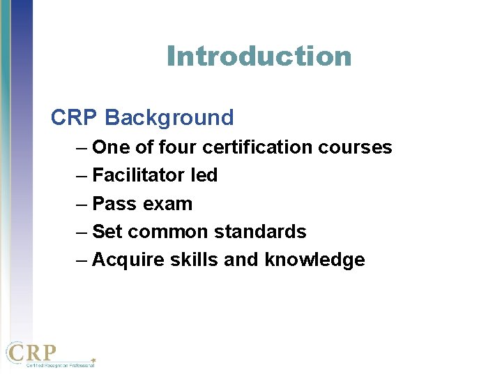 Introduction CRP Background – One of four certification courses – Facilitator led – Pass Introduction CRP Background – One of four certification courses – Facilitator led – Pass