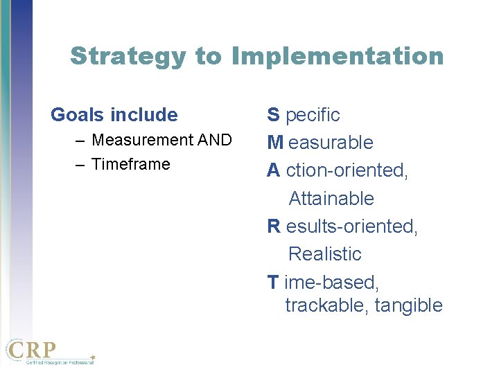 Strategy to Implementation Goals include – Measurement AND – Timeframe S pecific M easurable Strategy to Implementation Goals include – Measurement AND – Timeframe S pecific M easurable