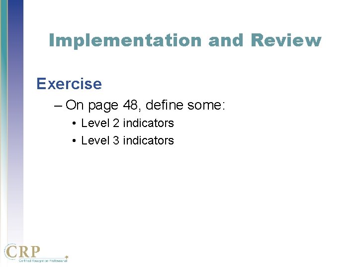 Implementation and Review Exercise – On page 48, define some: • Level 2 indicators Implementation and Review Exercise – On page 48, define some: • Level 2 indicators