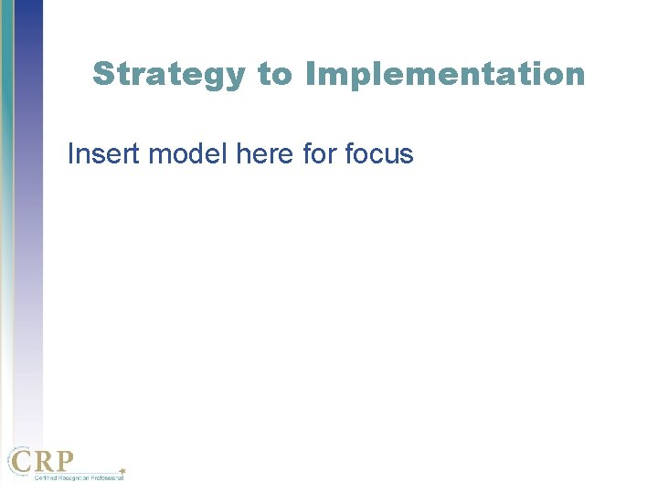 Strategy to Implementation Insert model here for focus Strategy to Implementation Insert model here for focus