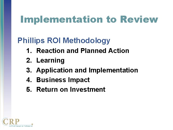 Implementation to Review Phillips ROI Methodology 1. 2. 3. 4. 5. Reaction and Planned Implementation to Review Phillips ROI Methodology 1. 2. 3. 4. 5. Reaction and Planned