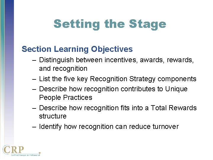 Setting the Stage Section Learning Objectives – Distinguish between incentives, awards, rewards, and recognition Setting the Stage Section Learning Objectives – Distinguish between incentives, awards, rewards, and recognition
