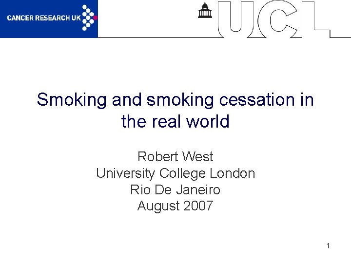 Smoking and smoking cessation in the real world Robert West University College London Rio