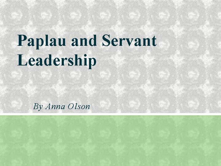 Paplau and Servant Leadership By Anna Olson 