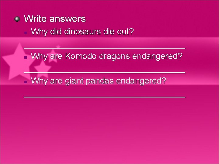 Write answers Why did dinosaurs die out? _________________ n Why are Komodo dragons endangered?