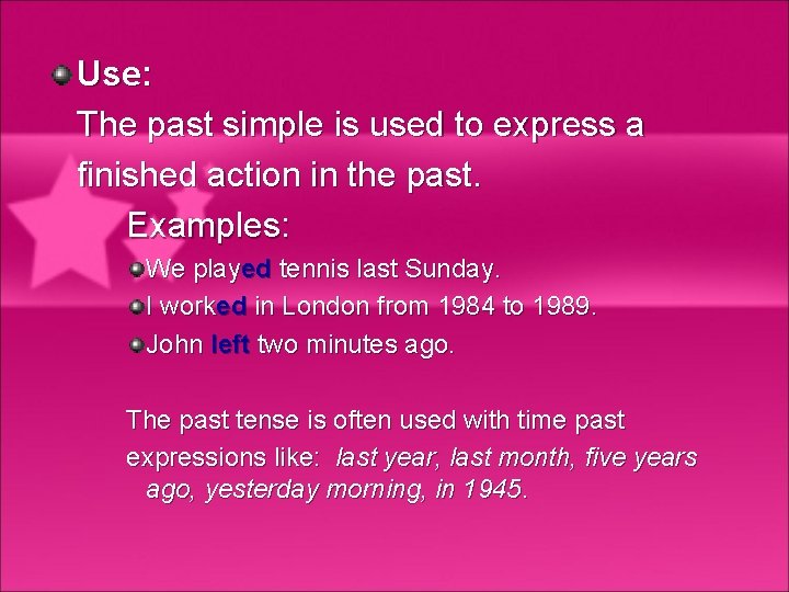 Use: The past simple is used to express a finished action in the past.