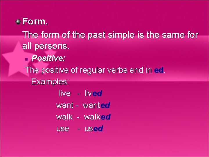 Form. The form of the past simple is the same for all persons. Positive: