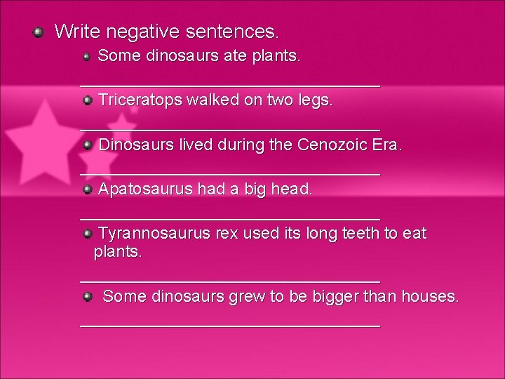 Write negative sentences. Some dinosaurs ate plants. ________________ Triceratops walked on two legs. ________________