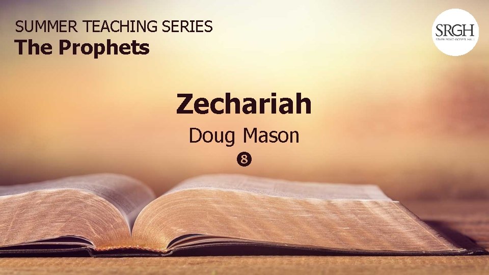 SUMMER TEACHING SERIES The Prophets Zechariah Doug Mason 