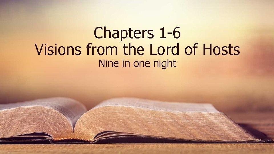 Chapters 1 -6 Visions from the Lord of Hosts Nine in one night Chapters 1 -6 Visions from the Lord of Hosts Nine in one night