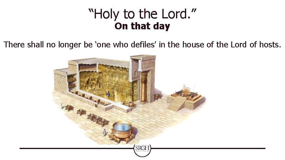 “Holy to the Lord. ” On that day There shall no longer be ‘one