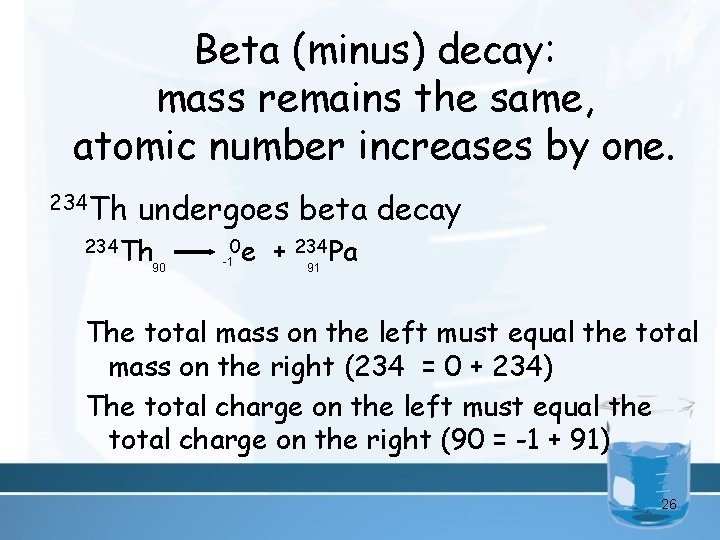 Beta (minus) decay: mass remains the same, atomic number increases by one. 234 Th