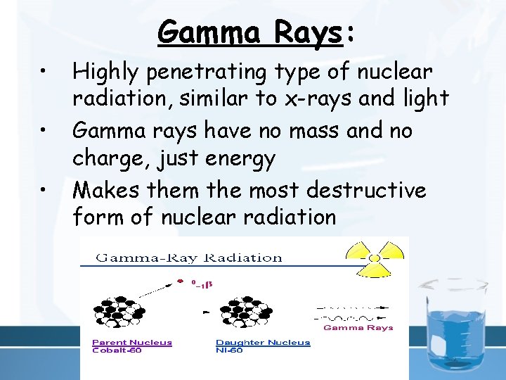 Gamma Rays: • • • Highly penetrating type of nuclear radiation, similar to x-rays