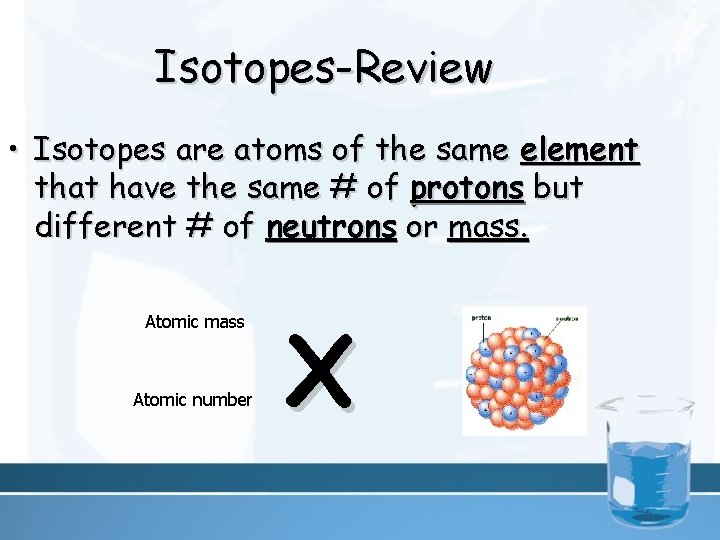 Isotopes-Review • Isotopes are atoms of the same element that have the same #
