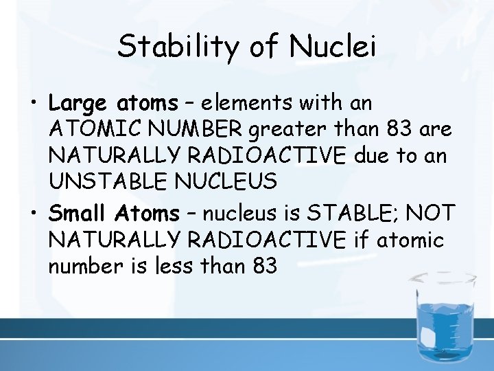 Stability of Nuclei • Large atoms – elements with an ATOMIC NUMBER greater than