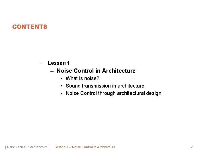 CONTENTS • Lesson 1 – Noise Control in Architecture • What is noise? •
