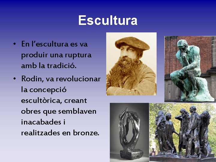 Escultura • En l’escultura es va produir una ruptura amb la tradició. • Rodin, Escultura • En l’escultura es va produir una ruptura amb la tradició. • Rodin,