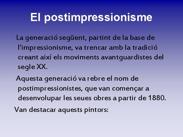 El postimpressionisme La generació següent, partint de la base de l’impressionisme, va trencar amb El postimpressionisme La generació següent, partint de la base de l’impressionisme, va trencar amb