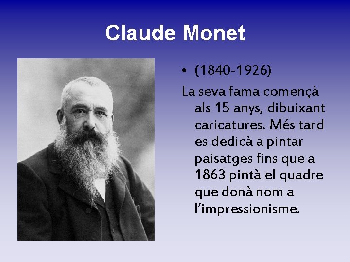 Claude Monet • (1840 -1926) La seva fama començà als 15 anys, dibuixant caricatures. Claude Monet • (1840 -1926) La seva fama començà als 15 anys, dibuixant caricatures.