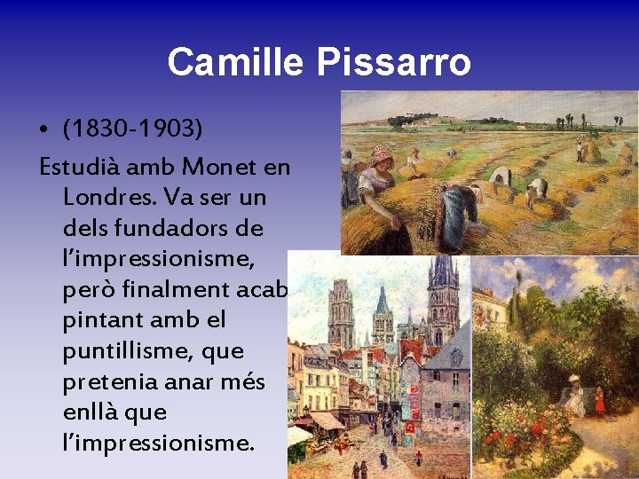Camille Pissarro • (1830 -1903) Estudià amb Monet en Londres. Va ser un dels Camille Pissarro • (1830 -1903) Estudià amb Monet en Londres. Va ser un dels