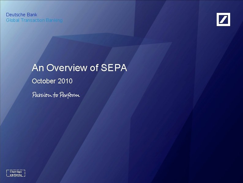 Deutsche Bank Global Transaction Banking An Overview of SEPA October 2010 Client logo positioning