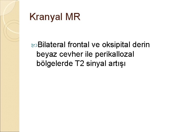 Kranyal MR Bilateral frontal ve oksipital derin beyaz cevher ile perikallozal bölgelerde T 2