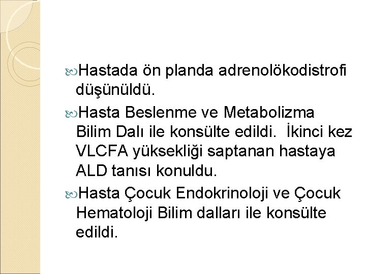  Hastada ön planda adrenolökodistrofi düşünüldü. Hasta Beslenme ve Metabolizma Bilim Dalı ile konsülte