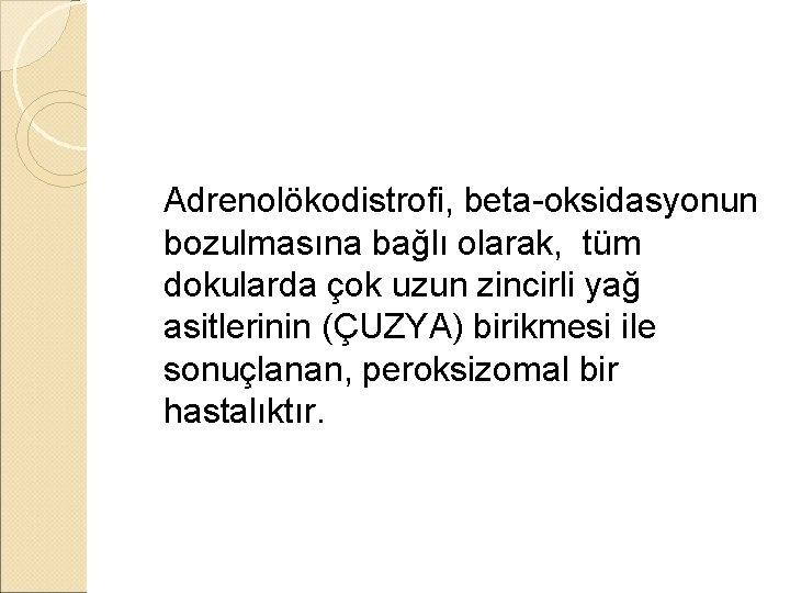 Adrenolökodistrofi, beta-oksidasyonun bozulmasına bağlı olarak, tüm dokularda çok uzun zincirli yağ asitlerinin (ÇUZYA) birikmesi