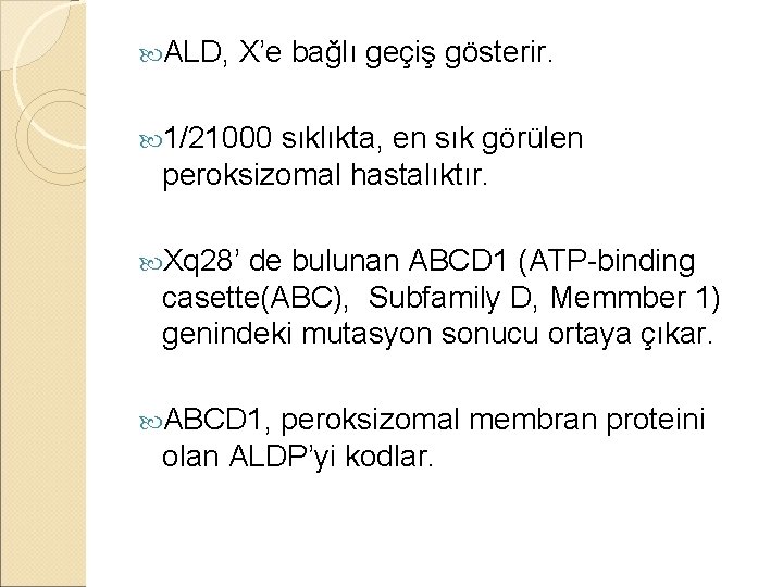  ALD, X’e bağlı geçiş gösterir. 1/21000 sıklıkta, en sık görülen peroksizomal hastalıktır. Xq