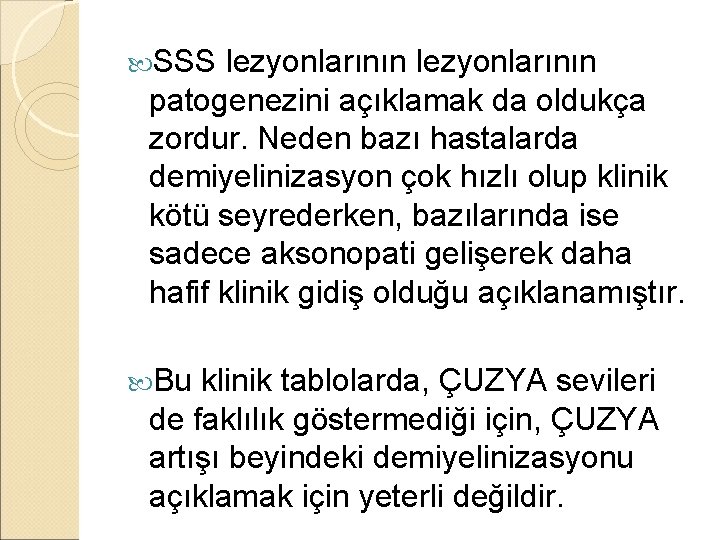  SSS lezyonlarının patogenezini açıklamak da oldukça zordur. Neden bazı hastalarda demiyelinizasyon çok hızlı