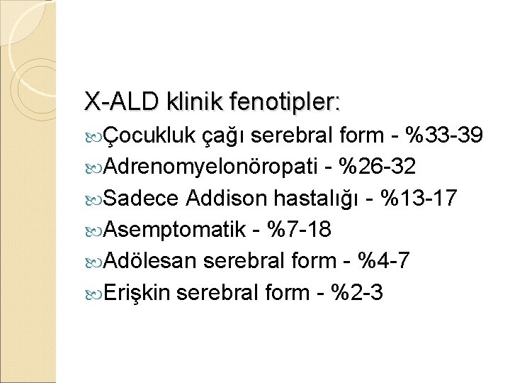 X-ALD klinik fenotipler: Çocukluk çağı serebral form - %33 -39 Adrenomyelonöropati - %26 -32