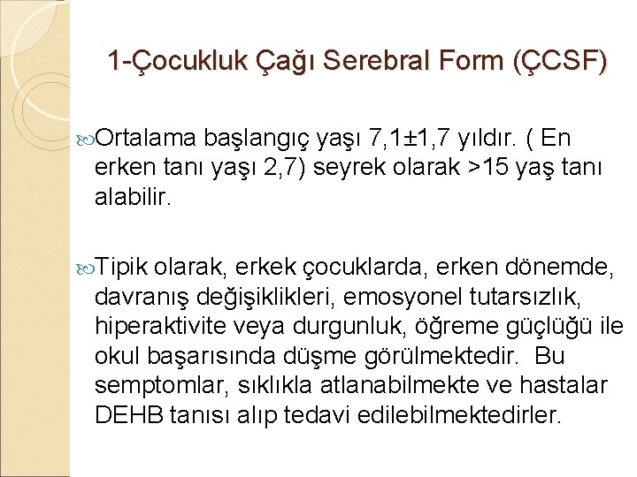 1 -Çocukluk Çağı Serebral Form (ÇCSF) Ortalama başlangıç yaşı 7, 1± 1, 7 yıldır.