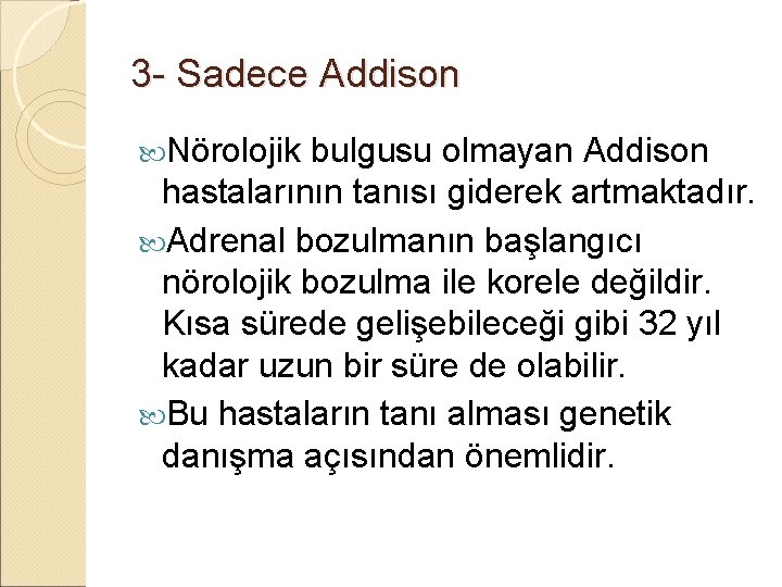 3 - Sadece Addison Nörolojik bulgusu olmayan Addison hastalarının tanısı giderek artmaktadır. Adrenal bozulmanın