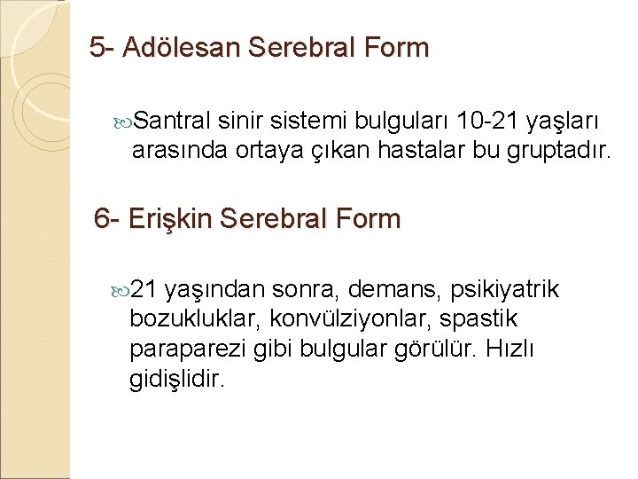 5 - Adölesan Serebral Form Santral sinir sistemi bulguları 10 -21 yaşları arasında ortaya