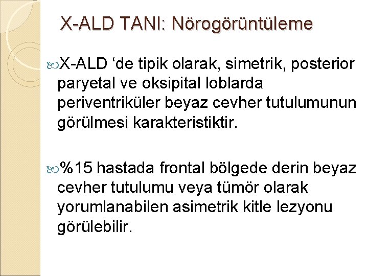 X-ALD TANI: Nörogörüntüleme X-ALD ‘de tipik olarak, simetrik, posterior paryetal ve oksipital loblarda periventriküler