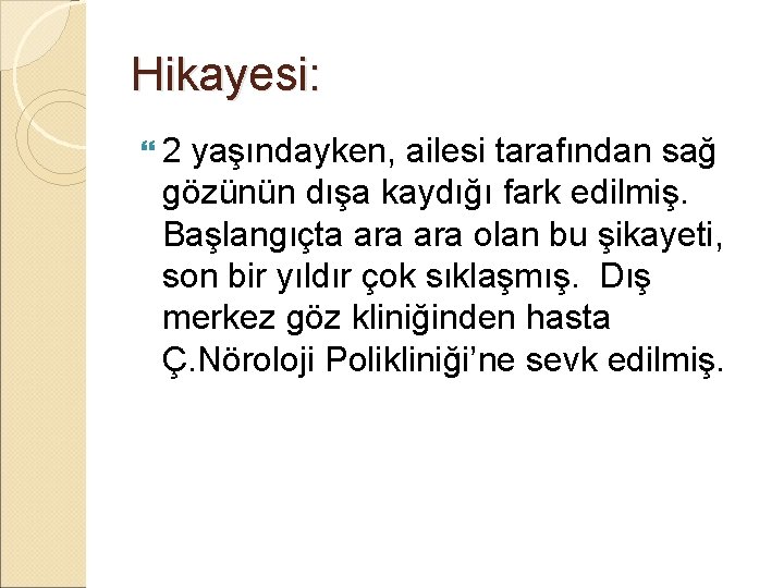 Hikayesi: 2 yaşındayken, ailesi tarafından sağ gözünün dışa kaydığı fark edilmiş. Başlangıçta ara olan