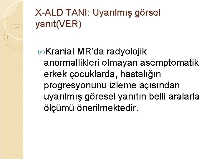 X-ALD TANI: Uyarılmış görsel yanıt(VER) Kranial MR’da radyolojik anormallikleri olmayan asemptomatik erkek çocuklarda, hastalığın