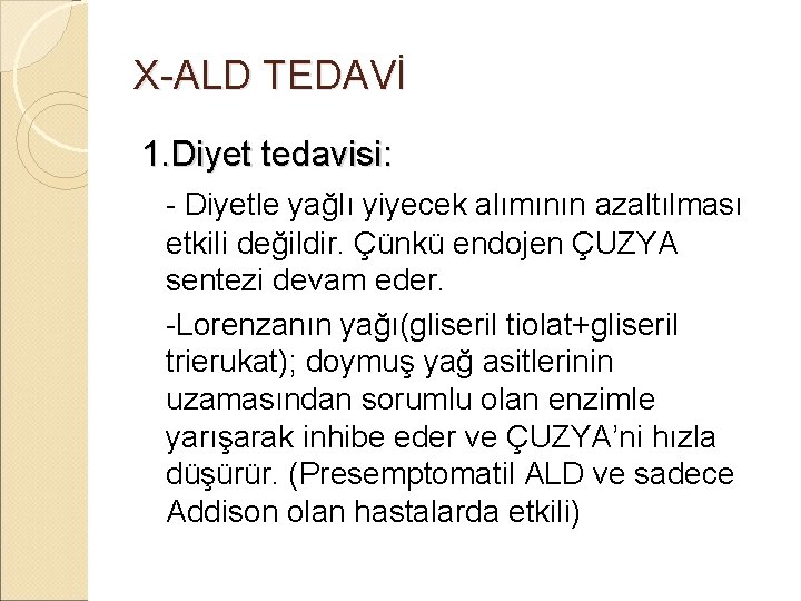 X-ALD TEDAVİ 1. Diyet tedavisi: - Diyetle yağlı yiyecek alımının azaltılması etkili değildir. Çünkü