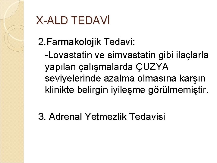 X-ALD TEDAVİ 2. Farmakolojik Tedavi: -Lovastatin ve simvastatin gibi ilaçlarla yapılan çalışmalarda ÇUZYA seviyelerinde