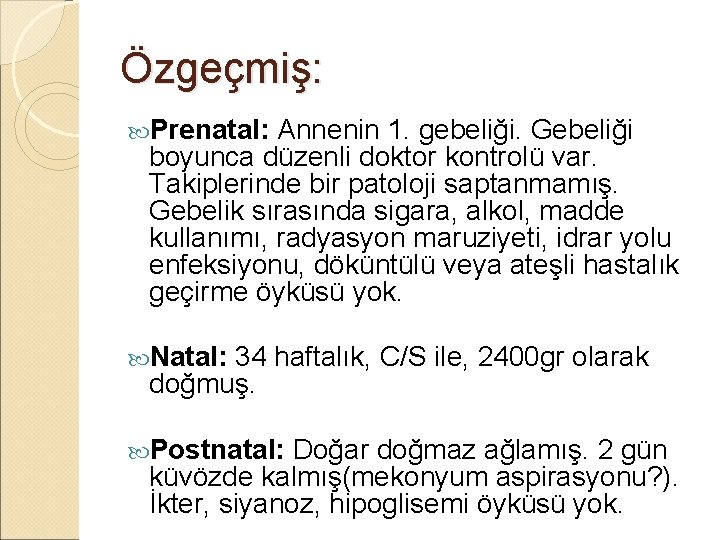 Özgeçmiş: Prenatal: Annenin 1. gebeliği. Gebeliği boyunca düzenli doktor kontrolü var. Takiplerinde bir patoloji