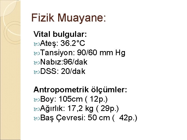 Fizik Muayane: Vital bulgular: Ateş: 36. 2°C Tansiyon: 90/60 mm Hg Nabız: 96/dak DSS: