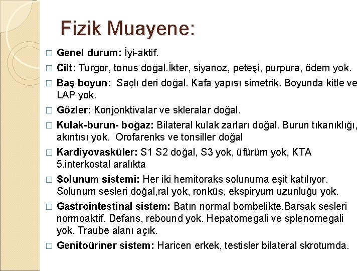 Fizik Muayene: Genel durum: İyi-aktif. � Cilt: Turgor, tonus doğal. İkter, siyanoz, peteşi, purpura,