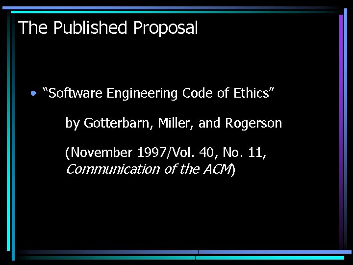 The Published Proposal • “Software Engineering Code of Ethics” by Gotterbarn, Miller, and Rogerson